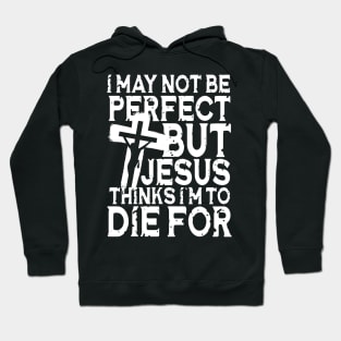 I May Not Be Perfect But Jesus Thinks I'm To Die For Hoodie